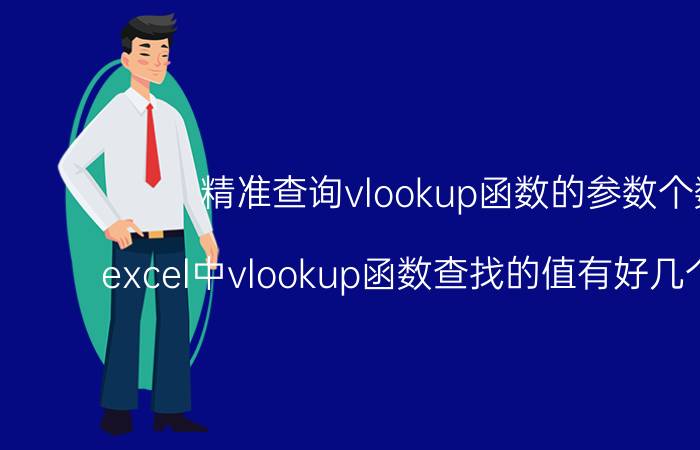 精准查询vlookup函数的参数个数 excel中vlookup函数查找的值有好几个对应值？